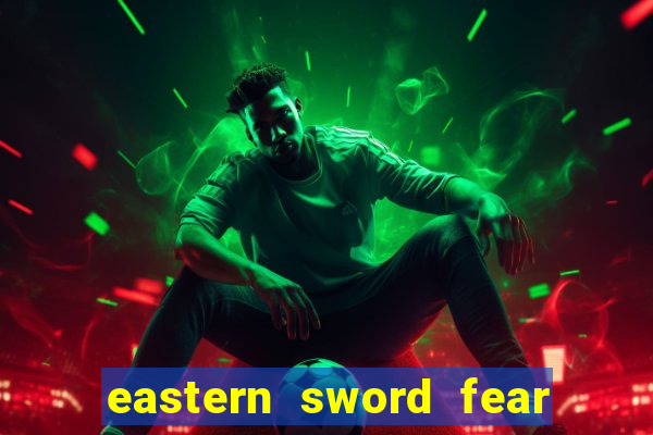 eastern sword fear and hunger